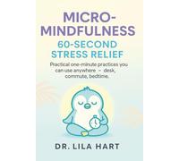 Micro-Mindfulness: 60-Second Stress Practices for Daily Stress Relief - Practical one minute practices you can use anywhere.