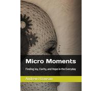 Micro Moments: Finding Joy, Clarity, and Hope in the Everyday