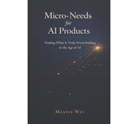 Micro-Needs for AI Products: Finding What Is Truly Worth Building in the Age of AI