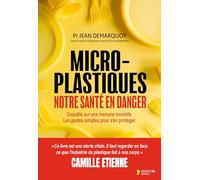 Micro-plastiques : notre santé en danger: Enquête sur une menace invisible et les gestes simples pour s'en protéger