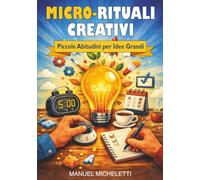 Micro-Rituali Creativi: Piccole Abitudini per Idee Grandi