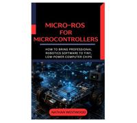 Micro-ROS for Microcontrollers: How to Bring Professional Robotics Software to Tiny, Low-Power Computer Chips