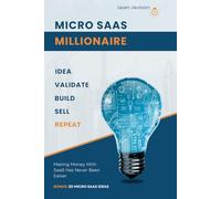 Micro SaaS Millionaire: Idea, Validate, Build, Sell, Repeat: Making Money With SaaS Has Never Been Eaiser - Bonus: 30 Micro Saas Ideas