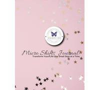 Micro Shifts Journal: Transform Your Life One Small Step at a Time
