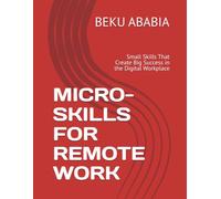 MICRO-SKILLS FOR REMOTE WORK: Small Skills That Create Big Success in the Digital Workplace
