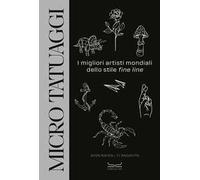 Micro tatuaggi. I migliori artisti mondiali dello stile «fine line». Ediz. illustrata