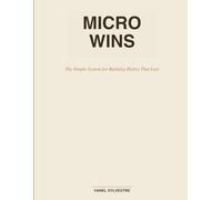 Micro Wins:: The Simple System for Building Habits That Last