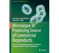 Microalgae as Promising Source of Commercial Bioproducts: Advances and Emerging Technologies in Bioactive Compounds, Biofuels, Food and Biorefineries: 14