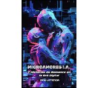 MICROAMORES I.A.: 7 HISTORIAS DE ROMANCE DE LA ERA DIGITAL