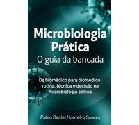 Microbiologia Prática: O guia da bancada
