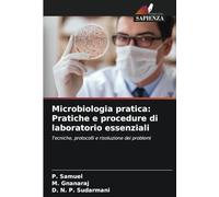 Microbiologia pratica: Pratiche e procedure di laboratorio essenziali: Tecniche, protocolli e risoluzione dei problemi