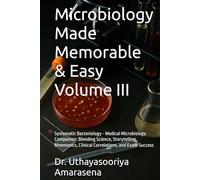 Microbiology Made Memorable & Easy Volume III: Systematic Bacteriology - Medical Microbiology Companion: Blending Science, Storytelling, Mnemonics, Clinical Correlations, and Exam Success
