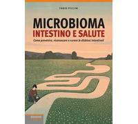 Microbioma. Intestino e salute. Come prevenire, riconoscere e curare le disbiosi intestinali