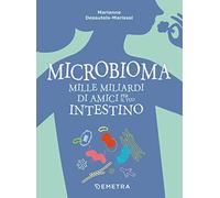 Microbioma. Mille miliardi di amici per il tuo intestino