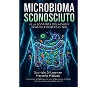 Microbioma sconosciuto. Alla scoperta del mondo invisibile dentro di noi