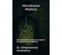 Microbiome Mastery: Ultimate Guide to Health and Longevity through Microbiome Wellness