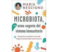 Microbiota, arma segreta del sistema immunitario. Conoscere e prendersi cura del migliore amico della nostra salute