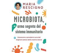 Microbiota, arma segreta del sistema immunitario. Conoscere e prendersi cura del migliore amico della nostra salute