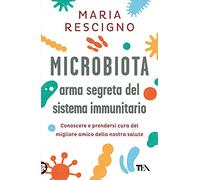 Microbiota, arma segreta del sistema immunitario. Conoscere e prendersi cura del migliore amico della nostra salute