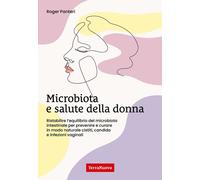 Microbiota e salute della donna. Ristabilire l'equilibrio del microbiota intestinale per prevenire e curare in modo naturale cistiti, candida e infezioni vaginali