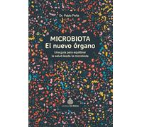 MICROBIOTA El nuevo órgano: Una guía para equilibrar la salud desde la microbiota