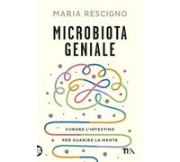 Microbiota geniale. Curare l'intestino per guarire la mente