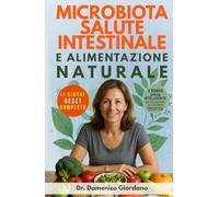 Microbiota Salute Intestinale e Alimentazione Naturale: Protocollo antinfiammatorio e reset in 14 giorni, riequilibra il tuo microbiota, elimina gonfiore e stanchezza, ritrova l'energia persa.