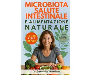 Microbiota Salute Intestinale e Alimentazione Naturale: Protocollo antinfiammatorio e reset in 14 giorni, riequilibra il tuo microbiota, elimina gonfiore e stanchezza, ritrova l'energia persa.