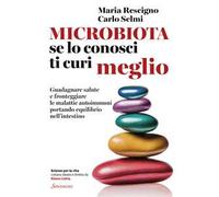 Microbiota, se lo conosci ti curi meglio. Guadagnare salute e fronteggiare le malattie autoimmuni portando equilibrio nell’intestino
