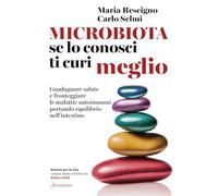 MICROBIOTA, SE LO CONOSCI TI CURI MEGLIO - RESCIGNO MARIA, SELMI CARLO -