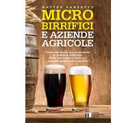 Microbirrifici e aziende agricole. Come realizzare una produzione di qualità e redditizia. Dalla coltivazione dell'orzo a confezionamento e vendita