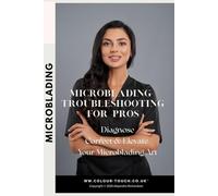Microblading Troubleshooting for Pros: Diagnose, Correct, and Elevate Your Results (with kits, aftercare, and regulations)