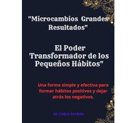 "Microcambios, Grandes Resultados: El Poder Transformador de los Pequeños Hábitos": Ejemplos de cómo pequeños cambios han impactado vidas reales.
