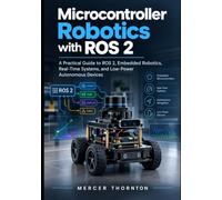 Microcontroller Robotics with ROS 2: A Practical Guide to ROS 2, Embedded Robotics, Real-Time Systems, and Low-Power Autonomous Devices