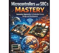 Microcontrollers and SBCs Mastery: Innovative Approaches to Embedded System Design and Development