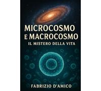Microcosmo e macrocosmo: Il mistero della vita