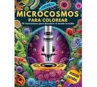 Microcosmos para Colorear: 75 Ilustraciones para Descubrir el Mundo Invisible (Versión Español)