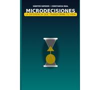 Microdecisiones-La diferencia que transforma tu vida: Cómo los gestos más simples reprograman tu mente, tu cuerpo y tus resultados