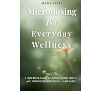Microdosing For Everyday Wellness: A Practical Guide to Boost Mood, Focus, and Emotional Resilience - Naturally