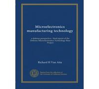 Microelectronics manufacturing technology: a defense perspective : final report of the Defense Microelectronics Technology Base Project