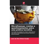 Microfinanças: Limites e questionamentos sobre uma prática lucrativa: Um modelo de avaliação da criação e destruição de valor para os beneficiários de serviços financeiros descentralizados