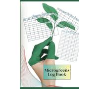 Microgreens Log Book: All the organization you need, through 100 pages of tables from growing microgreens to selling them, if you need it, to ... healthy world of growing healthy seedlings.