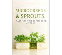 Microgreens & sprouts.: Fast-growing superfoods at home.: 5