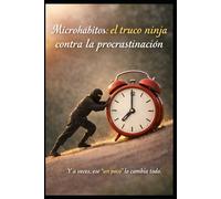 Microhábitos: el truco ninja contra la procrastinación: Y a veces, ese “un poco” lo cambia todo.