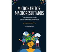 MICROHABITOS, MACRORESULTADOS: Domina tu rutina, transforma tu destino