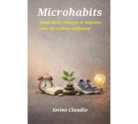 Microhabits: Small daily changes to improve your life without willpower