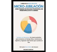 Microjubilación: Cómo tomarse un descanso profesional sin perder impulso en tu carrera. (Un marco práctico para tomarse un tiempo libre, mantenerse vigente y regresar más fuerte que cuando se fue)
