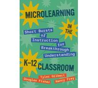 Microlearning in the K-12 Classroom: Short Bursts of Instruction for Breakthrough Understanding