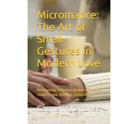 Micromance: The Art of Small Gestures in Modern Love: Relationship, Romance, Modern, Intimacy, Couples, Love, Bonding, Carmen Quinones