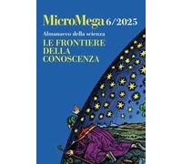 Micromega (2025). Vol. 6: Almanacco della scienza. Le frontiere della conoscenza